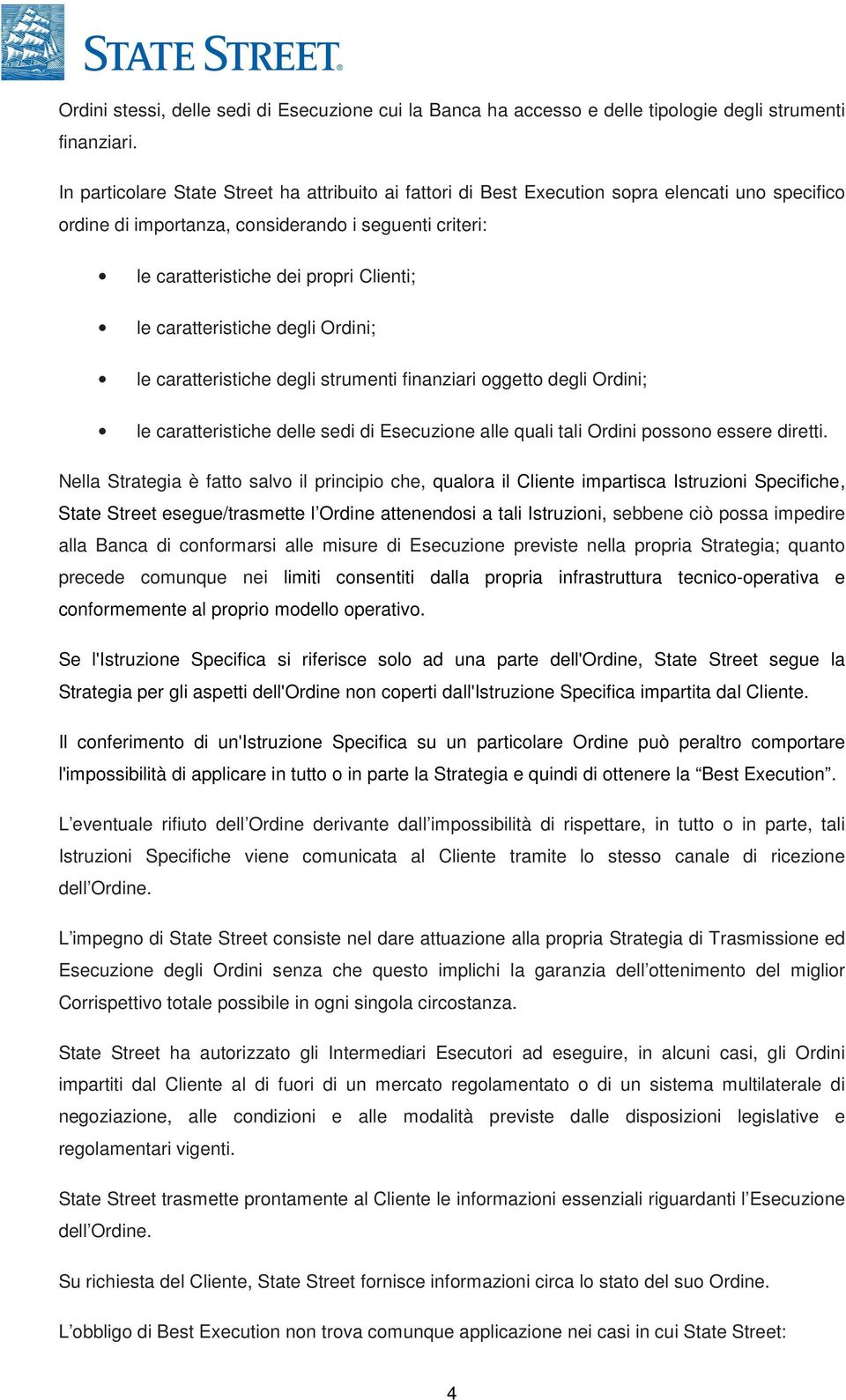 caratteristiche degli Ordini; le caratteristiche degli strumenti finanziari oggetto degli Ordini; le caratteristiche delle sedi di Esecuzione alle quali tali Ordini possono essere diretti.