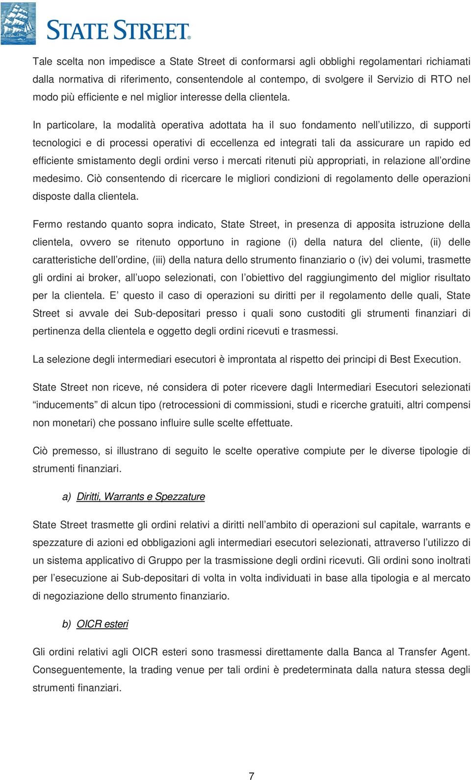 In particolare, la modalità operativa adottata ha il suo fondamento nell utilizzo, di supporti tecnologici e di processi operativi di eccellenza ed integrati tali da assicurare un rapido ed