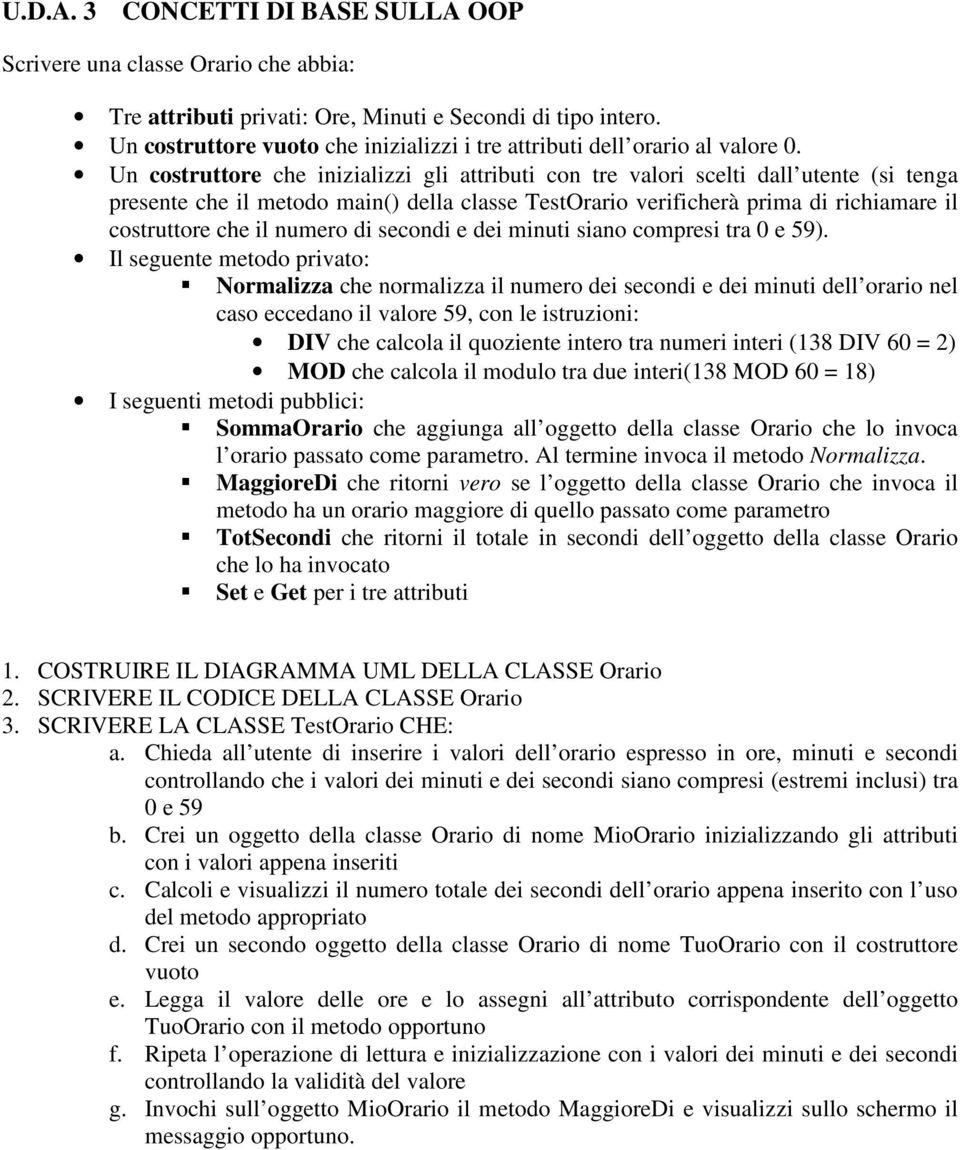 Un costruttore che inizializzi gli attributi con tre valori scelti dall utente (si tenga presente che il metodo main() della classe TestOrario verificherà prima di richiamare il costruttore che il