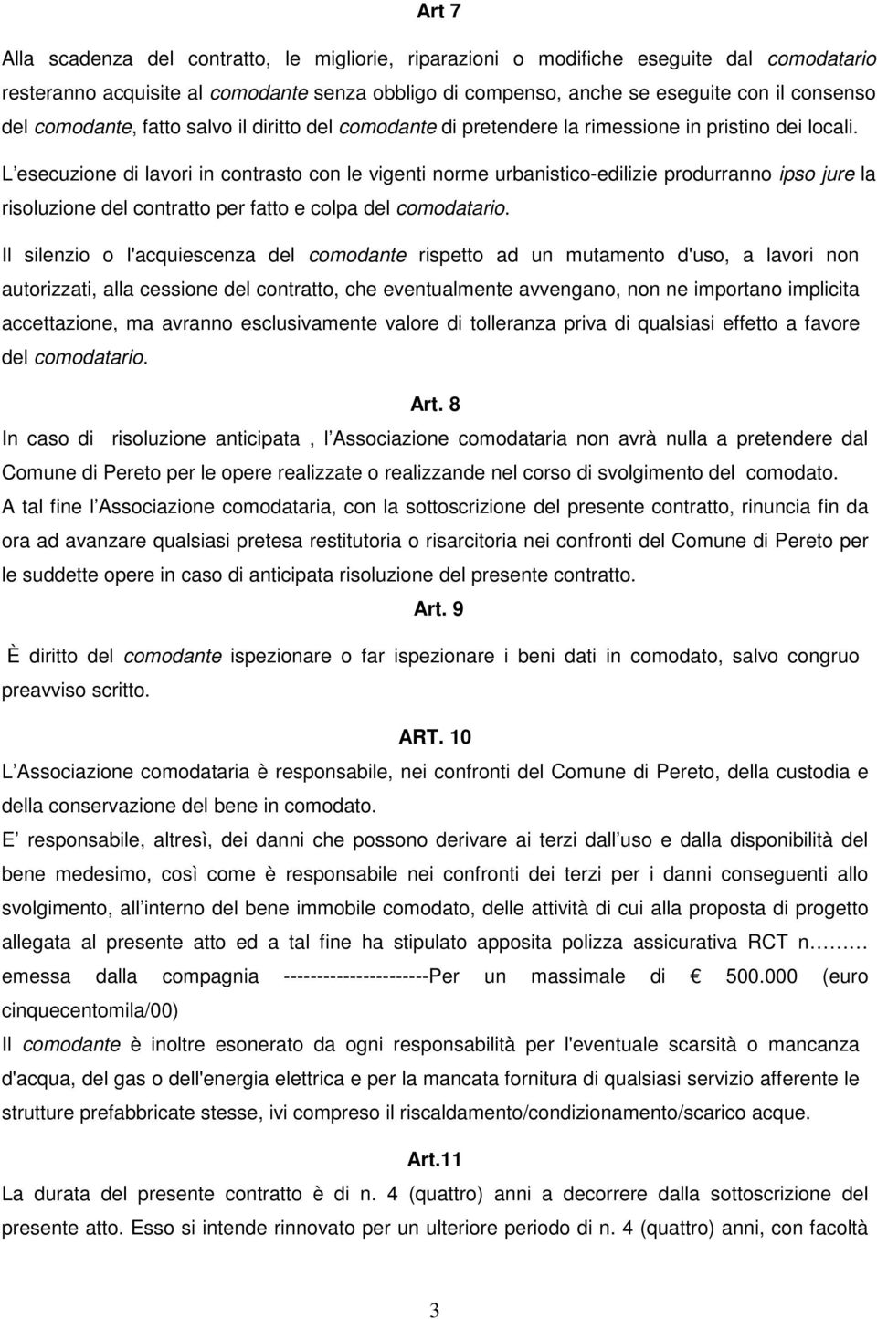 L esecuzione di lavori in contrasto con le vigenti norme urbanistico-edilizie produrranno ipso jure la risoluzione del contratto per fatto e colpa del comodatario.