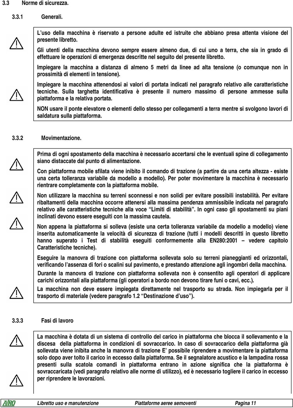 Impiegare la macchina a distanza di almeno 5 metri da linee ad alta tensione (o comunque non in prossimità di elementi in tensione).