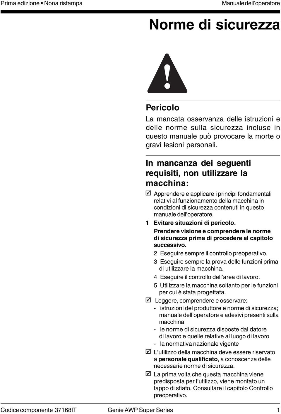 In mancanza dei seguenti requisiti, non utilizzare la macchina: Apprendere e applicare i principi fondamentali relativi al funzionamento della macchina in condizioni di sicurezza contenuti in questo