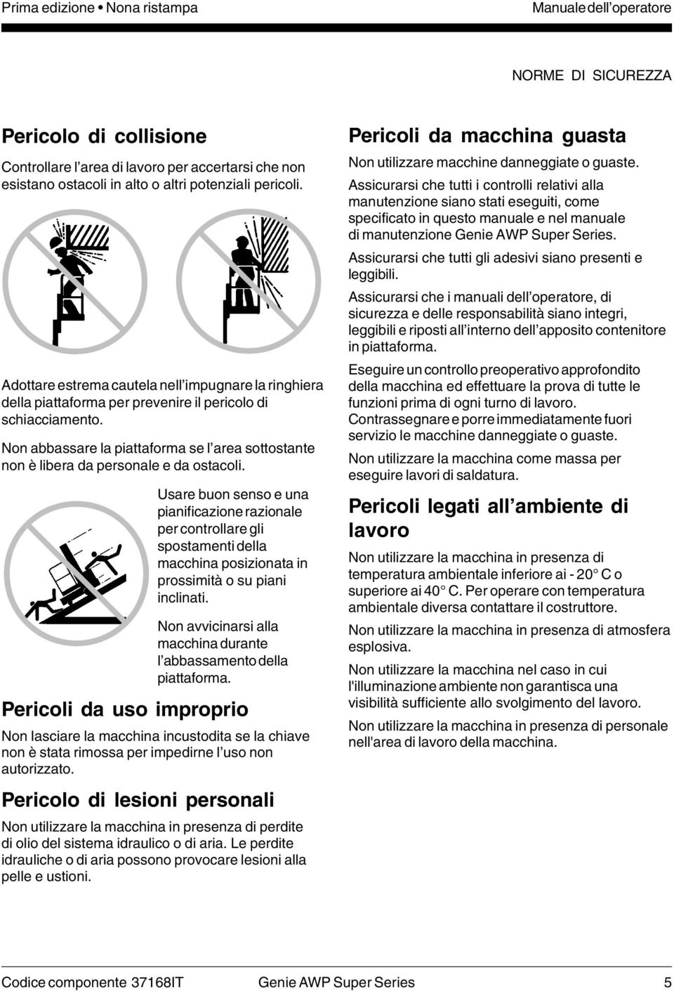 Non abbassare la piattaforma se l area sottostante non è libera da personale e da ostacoli.