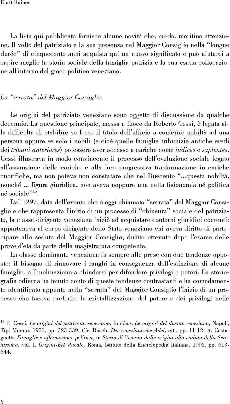 famiglia patrizia e la sua esatta collocazione all'interno del gioco politico veneziano.