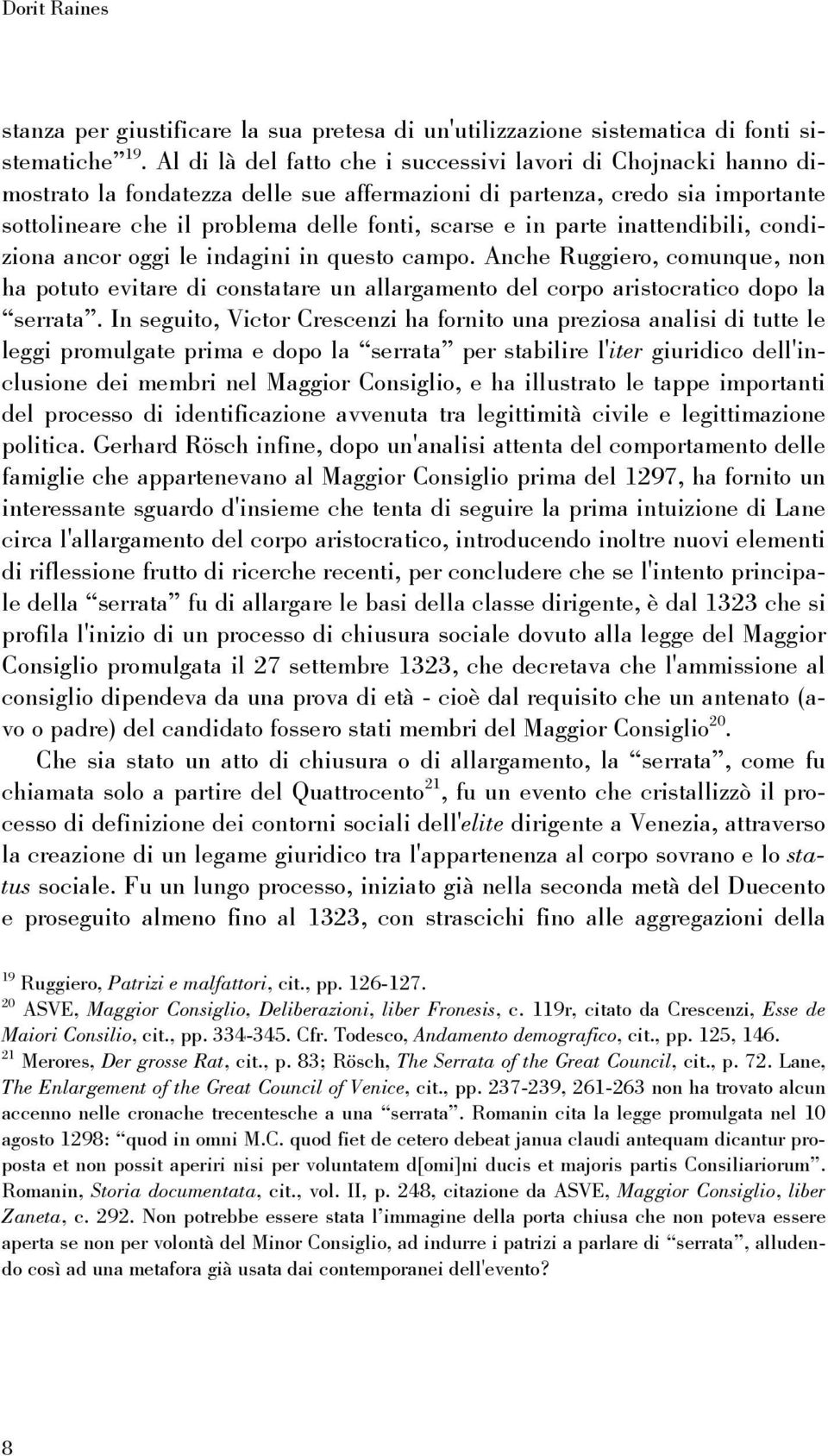 parte inattendibili, condiziona ancor oggi le indagini in questo campo. Anche Ruggiero, comunque, non ha potuto evitare di constatare un allargamento del corpo aristocratico dopo la serrata.