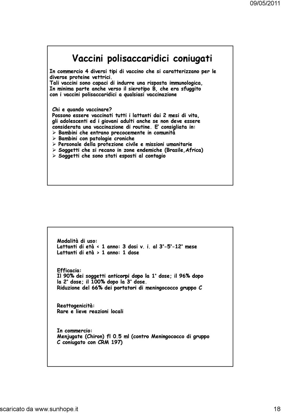 vaccinare? Possono essere vaccinati tutti i lattanti dai 2 mesi di vita, gli adolescenti ed i giovani adulti anche se non deve essere considerata una vaccinazione di routine.