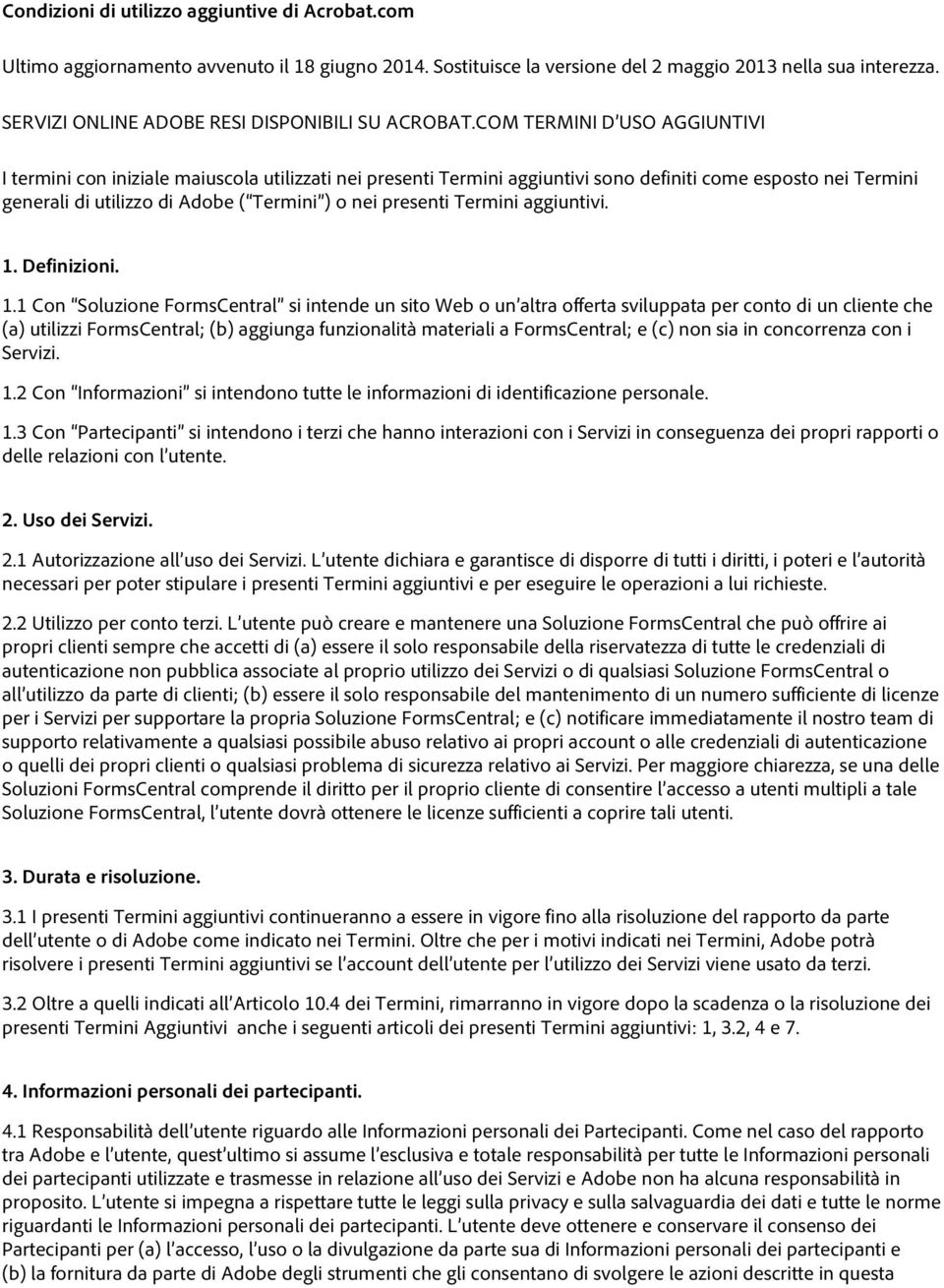 COM TERMINI D USO AGGIUNTIVI I termini con iniziale maiuscola utilizzati nei presenti Termini aggiuntivi sono definiti come esposto nei Termini generali di utilizzo di Adobe ( Termini ) o nei