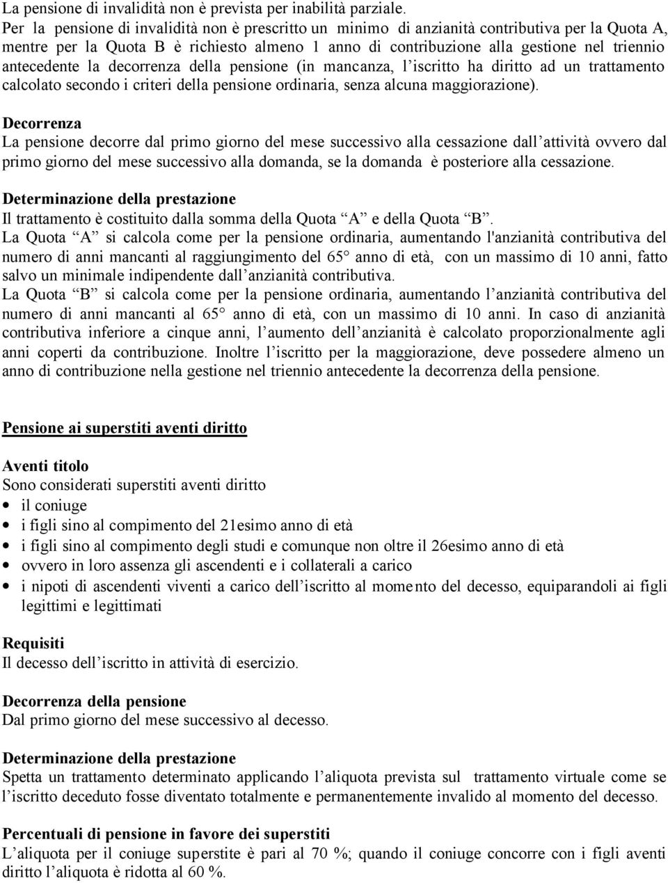 antecedente la decorrenza della pensione (in mancanza, l iscritto ha diritto ad un trattamento calcolato secondo i criteri della pensione ordinaria, senza alcuna maggiorazione).