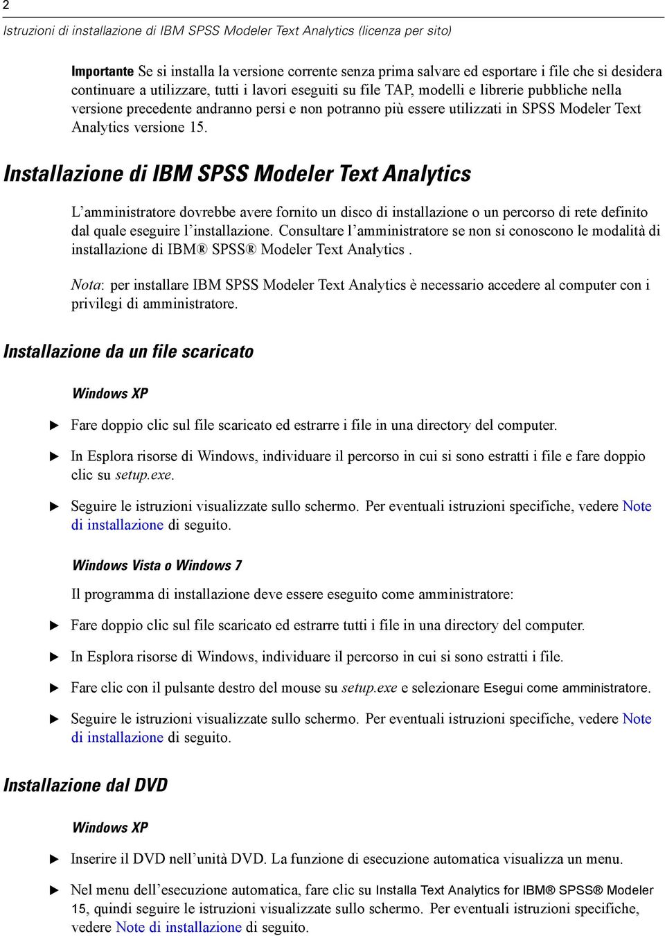 Installazione di IBM SPSS Modeler Text Analytics L amministratore dovrebbe avere fornito un disco di installazione o un percorso di rete definito dal quale eseguire l installazione.