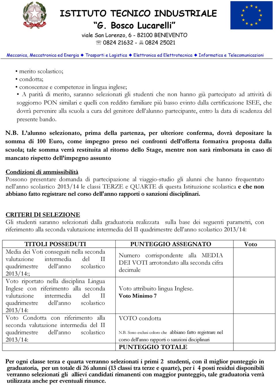 B. L alunno selezionato, prima della partenza, per ulteriore conferma, dovrà depositare la somma di 100 Euro, come impegno preso nei confronti dell offerta formativa proposta dalla scuola; tale somma