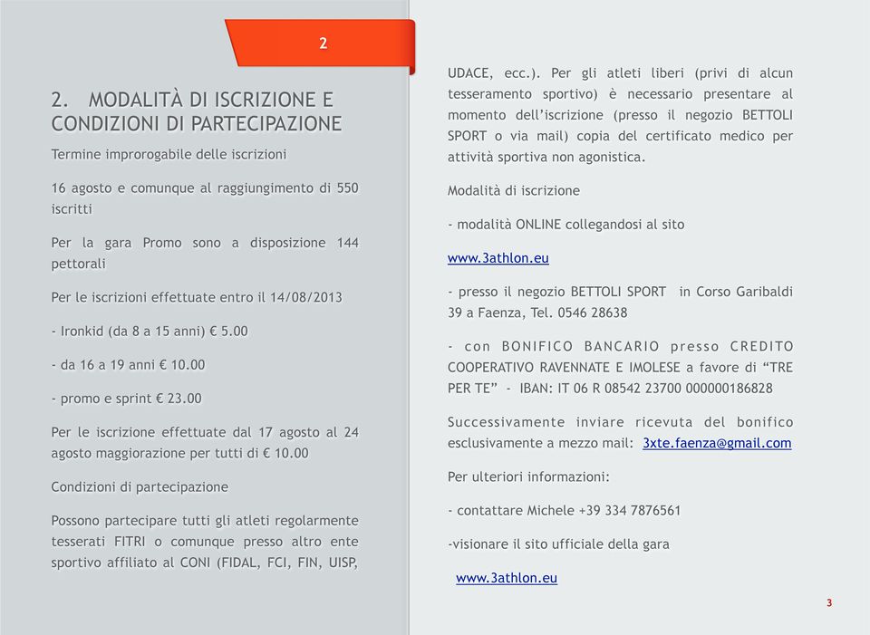 00 Per le iscrizione effettuate dal 17 agosto al 24 agosto maggiorazione per tutti di 10.