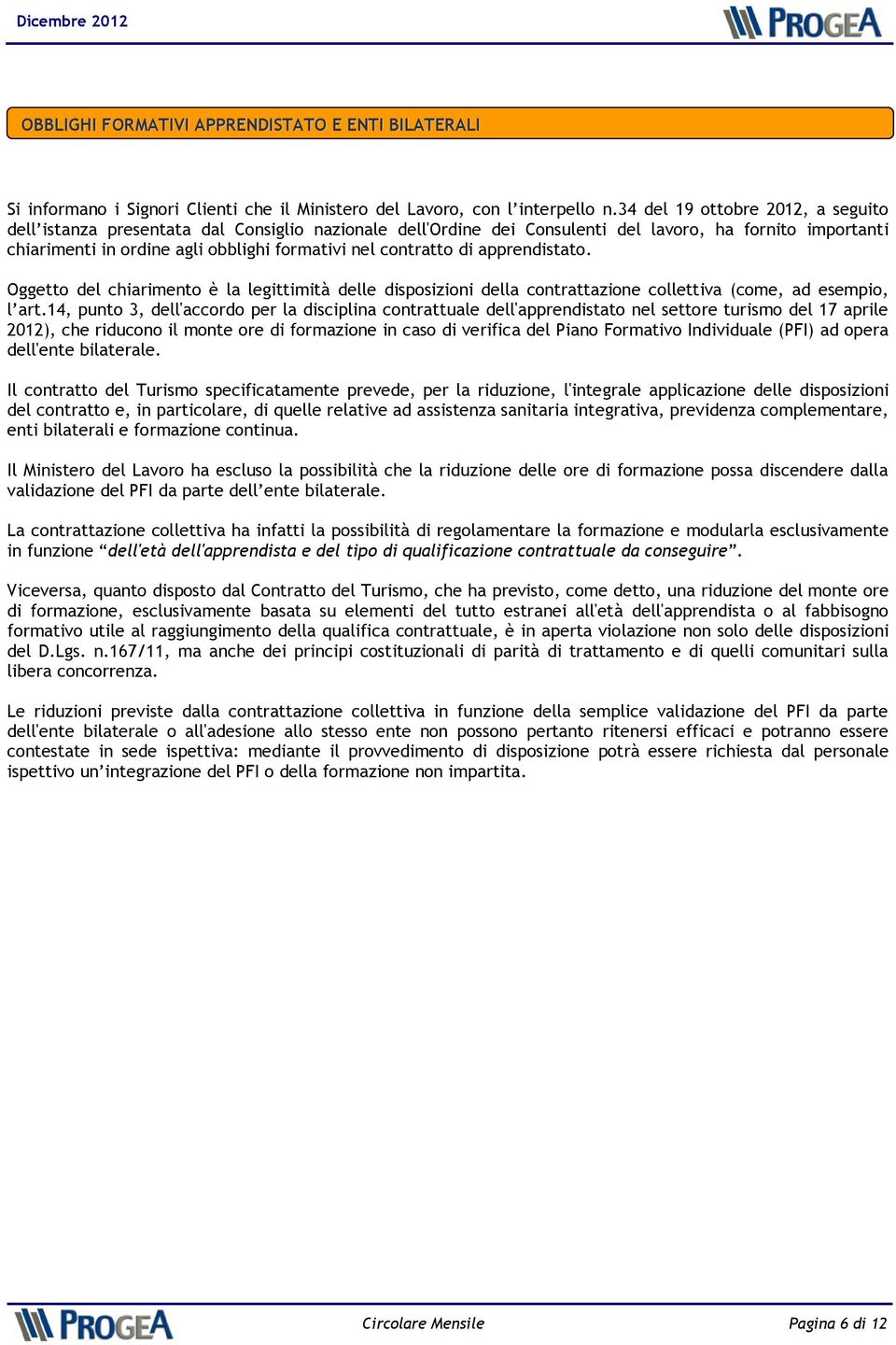 contratto di apprendistato. Oggetto del chiarimento è la legittimità delle disposizioni della contrattazione collettiva (come, ad esempio, l art.