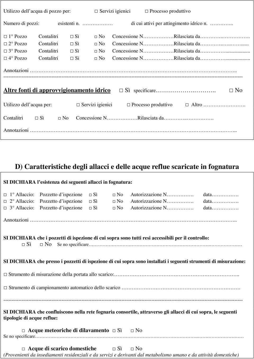 .. Altre fonti di approvvigionamento idrico Sì specificare... No Utilizzo dell acqua per: Servizi igienici Processo produttivo Altro. Contalitri Sì No Concessione N Rilasciata da.