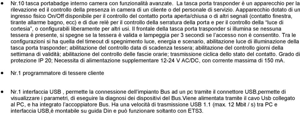 1 interfaccia USB, permette la connessione dell impianto Bus ad un pc tramite il connettore USB,permette di visualizzare i parametri, di