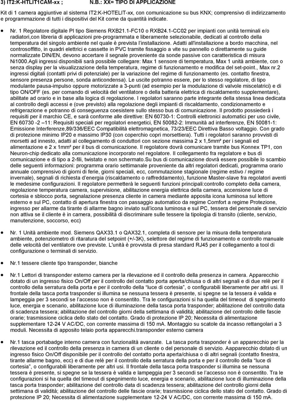 quantità indicate. Nr. 1 Regolatore digitale PI tipo Siemens RXB21.1-FC10 o RXB24.1-CC02 per impianti con unità terminali e/o Nr. 1 Unità ambiente mod. Siemens QAX33.1 o QAX32.