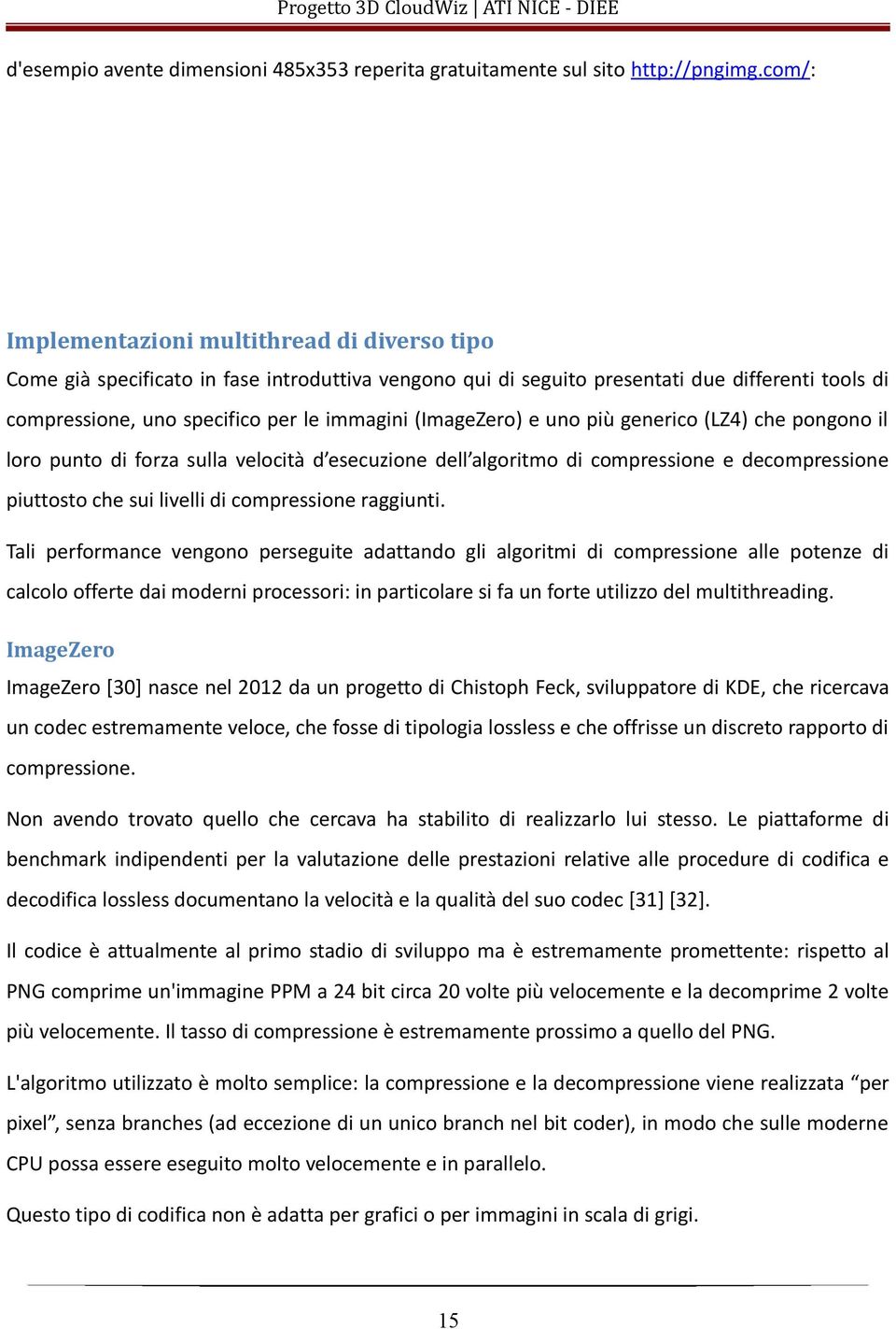 (ImageZero) e uno più generico (LZ4) che pongono il loro punto di forza sulla velocità d esecuzione dell algoritmo di compressione e decompressione piuttosto che sui livelli di compressione raggiunti.