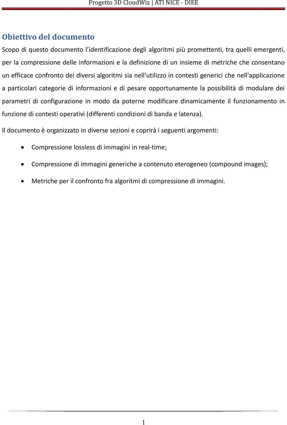 possibilità di modulare dei parametri di configurazione in modo da poterne modificare dinamicamente il funzionamento in funzione di contesti operativi (differenti condizioni di banda e latenza).