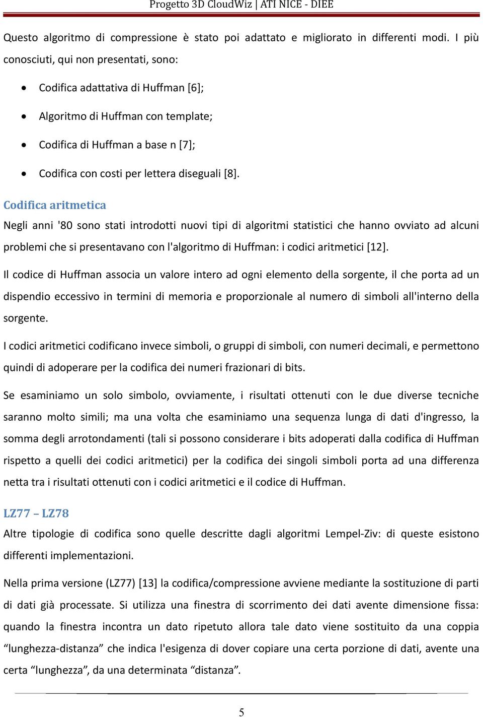 Codifica aritmetica Negli anni '80 sono stati introdotti nuovi tipi di algoritmi statistici che hanno ovviato ad alcuni problemi che si presentavano con l'algoritmo di Huffman: i codici aritmetici