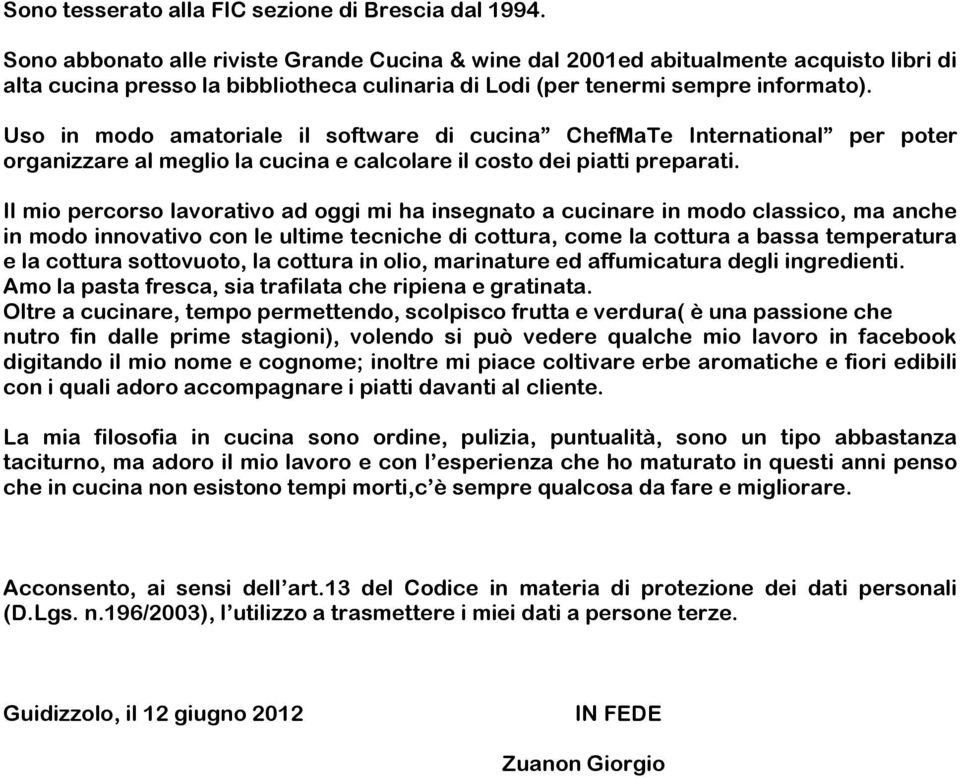 Uso in modo amatoriale il software di cucina ChefMaTe International per poter organizzare al meglio la cucina e calcolare il costo dei piatti preparati.