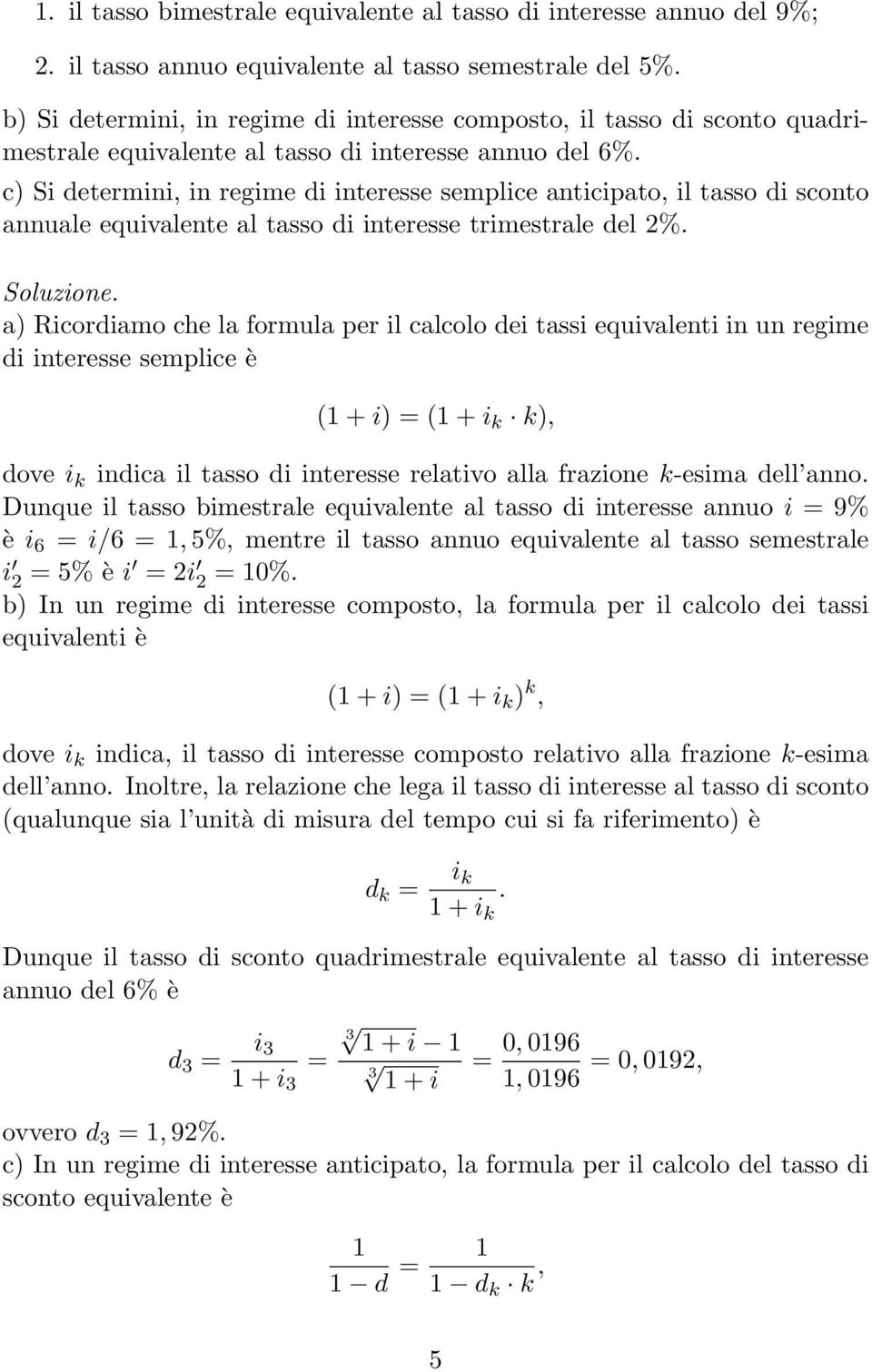 c) Si determini, in regime di interesse semplice anticipato, il tasso di sconto annuale equivalente al tasso di interesse trimestrale del 2%.