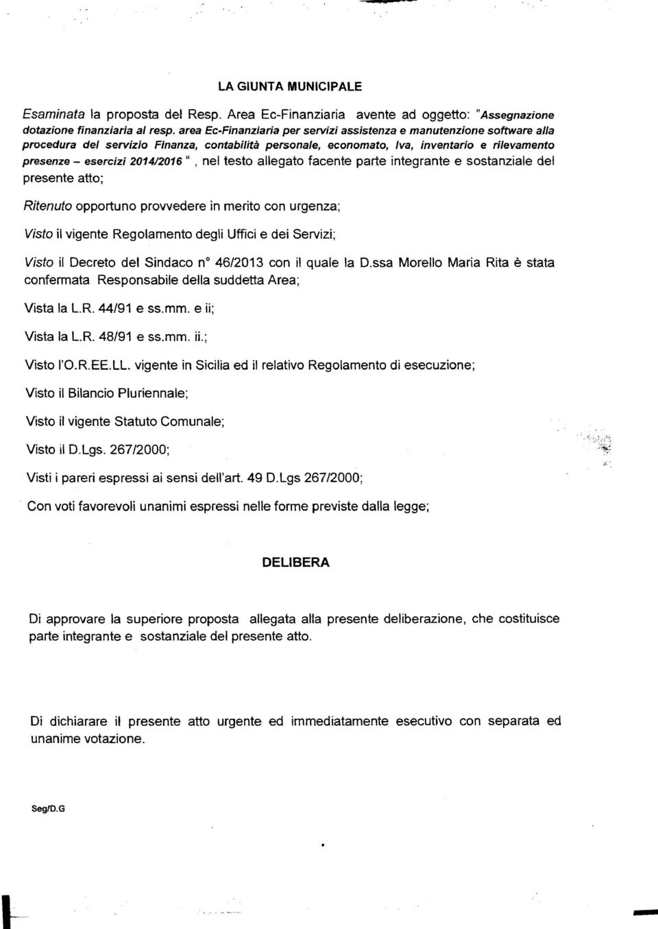 nel testo allegato facente parte integrante e sostanziale del presente atto; Ritenuto opportuno provvedere in merito con urgenza; Visto il vigente Regolamento degli Uffici e dei Servizi; Visto il