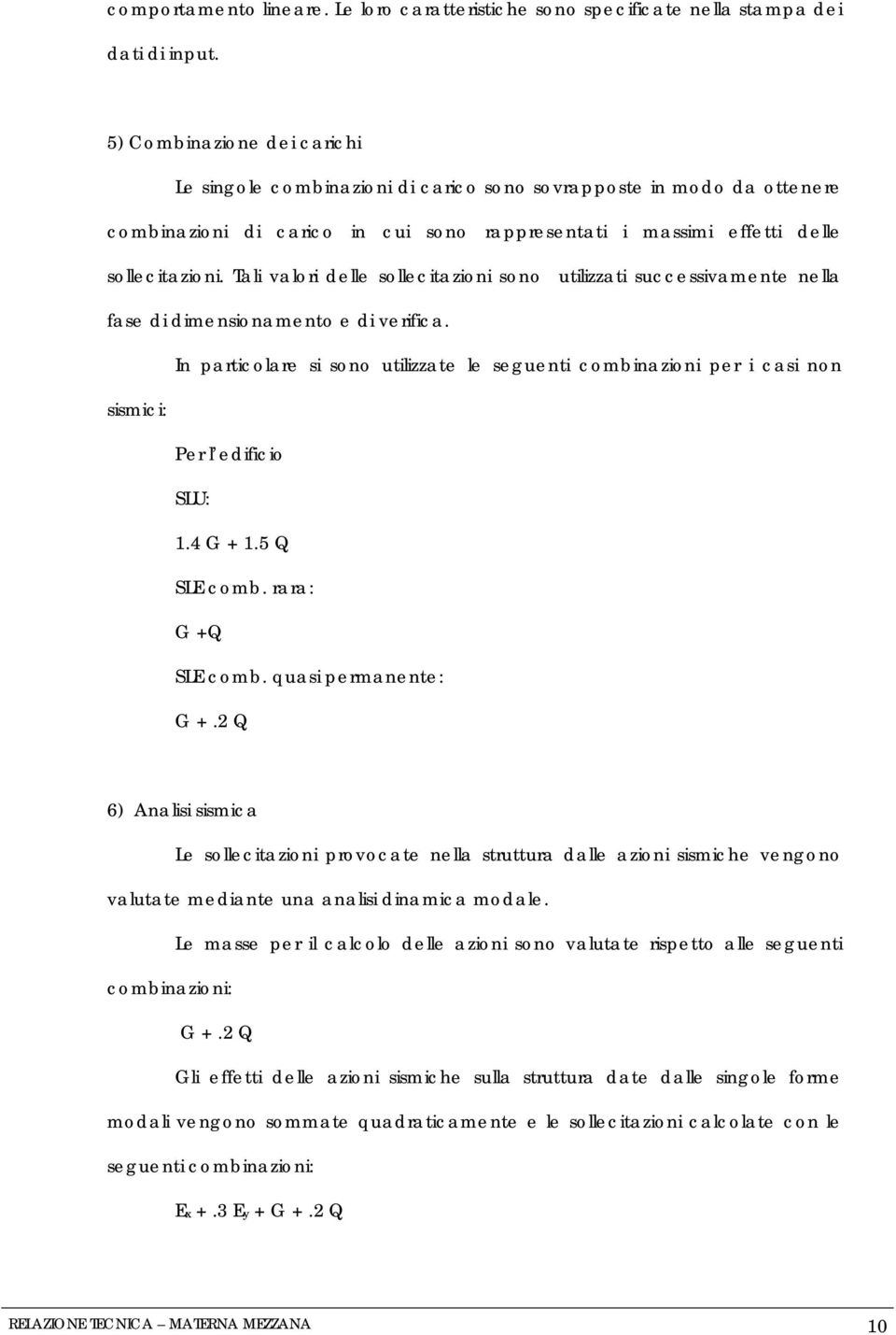 Tali valori delle sollecitazioni sono utilizzati successivamente nella fase di dimensionamento e di verifica.