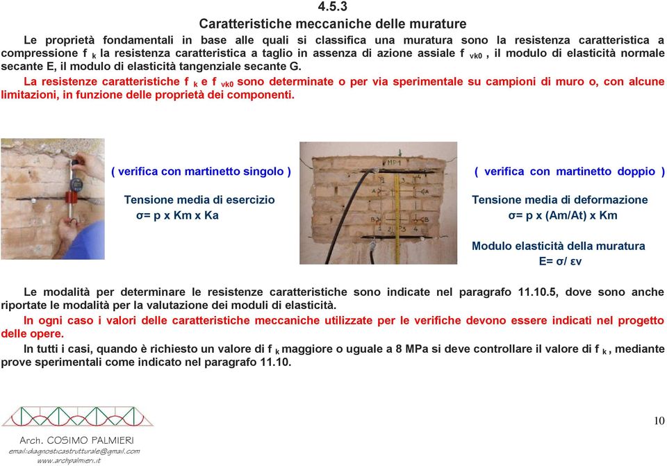 La resistenze caratteristiche f k e f vk0 sono determinate o per via sperimentale su campioni di muro o, con alcune limitazioni, in funzione delle proprietà dei componenti.