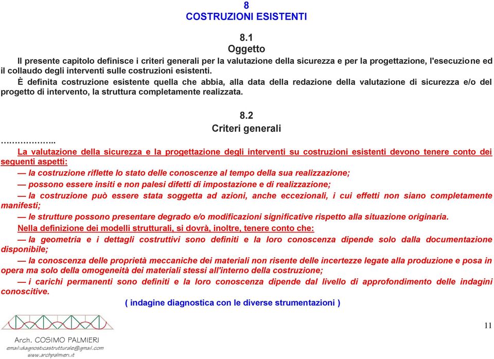 È definita costruzione esistente quella che abbia, alla data della redazione della valutazione di sicurezza e/o del progetto di intervento, la struttura completamente realizzata. 8.2 Criteri generali.