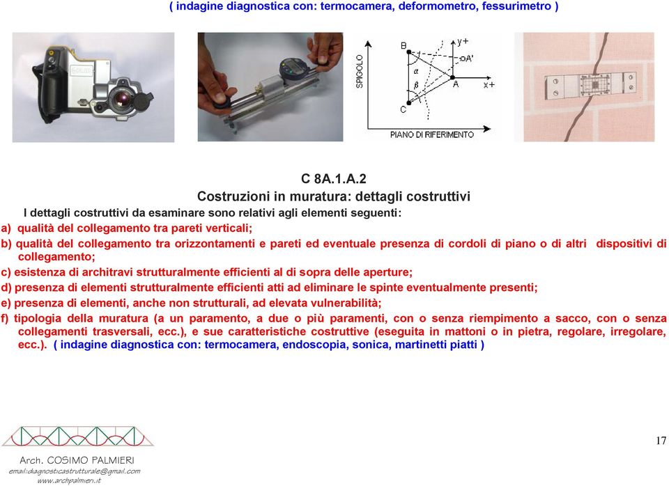 collegamento tra orizzontamenti e pareti ed eventuale presenza di cordoli di piano o di altri dispositivi di collegamento; c) esistenza di architravi strutturalmente efficienti al di sopra delle