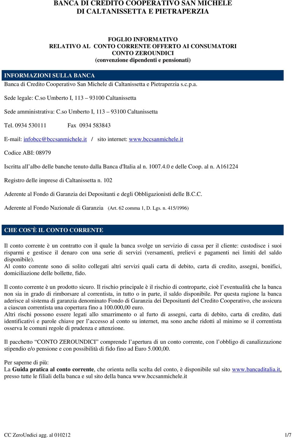 so Umberto I, 113 93100 Caltanissetta Tel. 0934 530111 Fax 0934 583843 E-mail: infobcc@bccsanmichele.it / sito internet: www.bccsanmichele.it Codice ABI: 08979 Iscritta all albo delle banche tenuto dalla Banca d'italia al n.