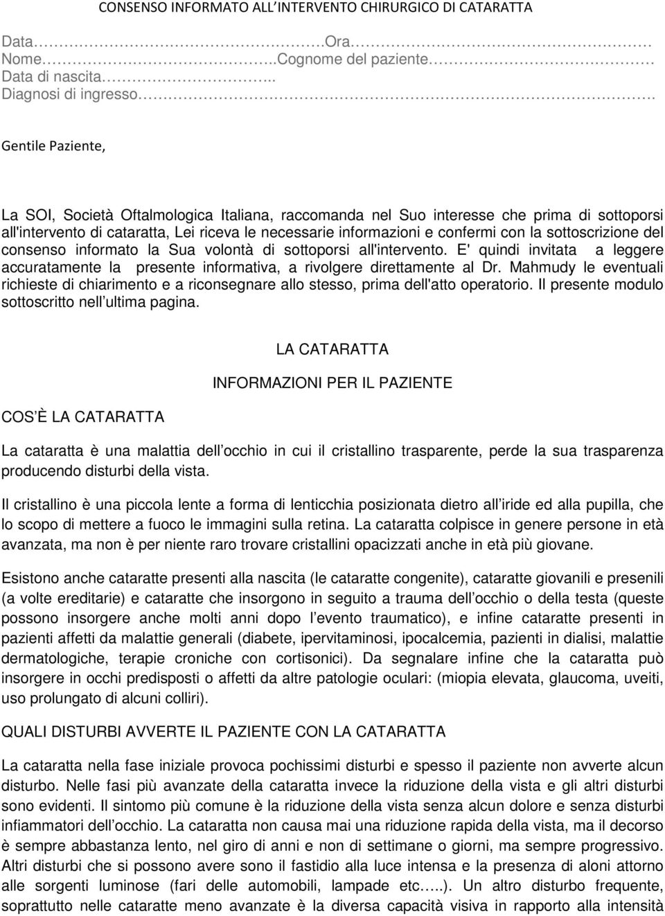 sottoscrizione del consenso informato la Sua volontà di sottoporsi all'intervento. E' quindi invitata a leggere accuratamente la presente informativa, a rivolgere direttamente al Dr.