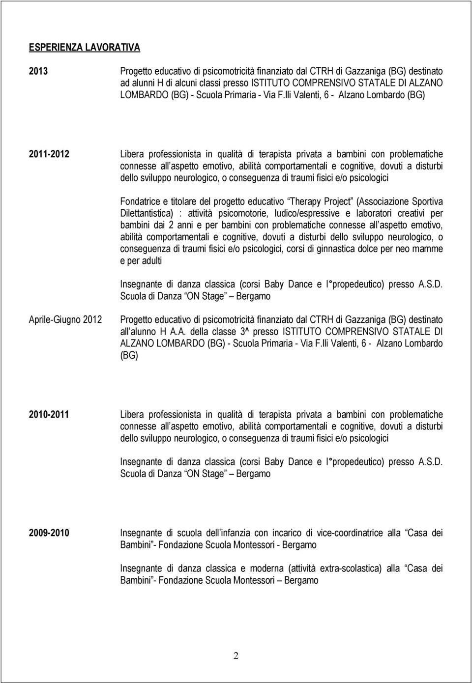 lli Valenti, 6 - Alzano Lombardo (BG) 2011-2012 Libera professionista in qualità di terapista privata a bambini con problematiche connesse all aspetto emotivo, abilità comportamentali e cognitive,