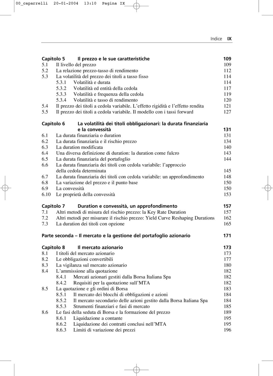 4 Il prezzo dei titoli a cedola variabile. L effetto rigidità e l effetto rendita 121 5.5 Il prezzo dei titoli a cedola variabile.