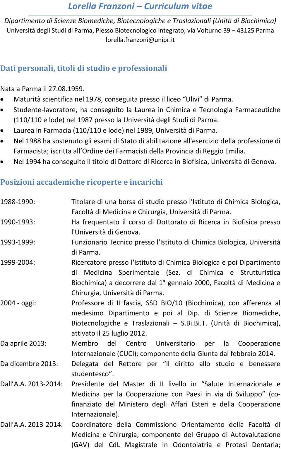 Studente-lavratre, ha cnseguit la Laurea in Chimica e Tecnlgia Farmaceutiche (110/110 e lde) nel 1987 press la Università degli Studi di Parma.