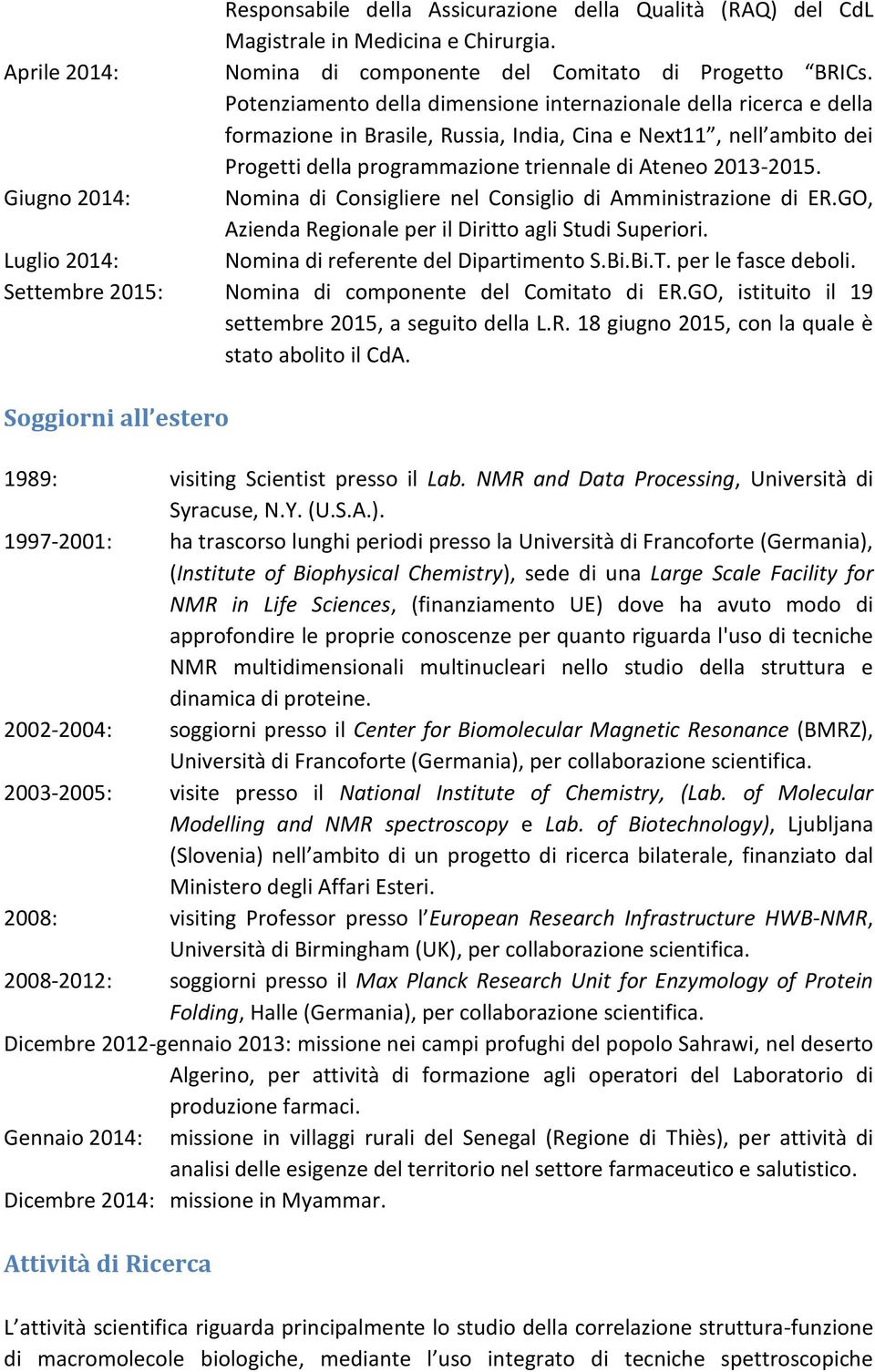 Giugn 2014: Nmina di Cnsigliere nel Cnsigli di Amministrazine di ER.GO, Azienda Reginale per il Diritt agli Studi Superiri. Lugli 2014: Nmina di referente del Dipartiment S.Bi.Bi.T.