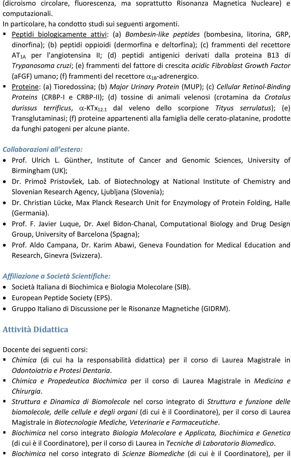 peptidi antigenici derivati dalla prteina B13 di Trypansma cruzi; (e) frammenti del fattre di crescita acidic Fibrblast Grwth Factr (afgf) uman; (f) frammenti del recettre 1B -adrenergic.