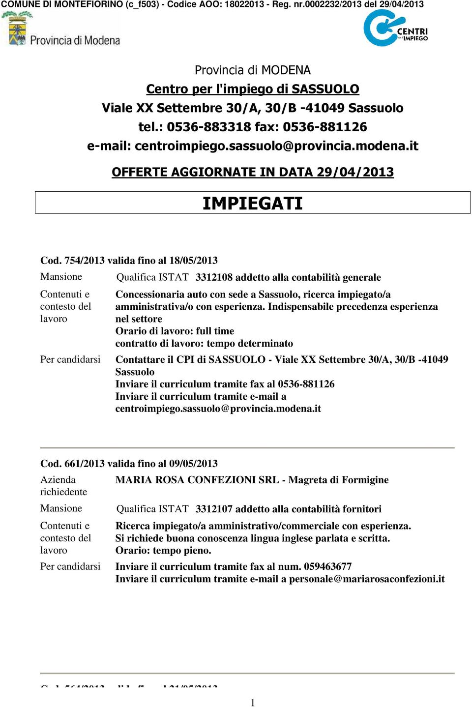 754/2013 valida fino al 18/05/2013 Qualifica ISTAT 3312108 addetto alla contabilità generale Concessionaria auto con sede a, ricerca impiegato/a amministrativa/o con esperienza.