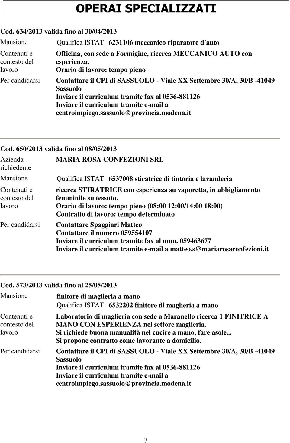 650/2013 valida fino al 08/05/2013 MARIA ROSA CONFEZIONI SRL Qualifica ISTAT 6537008 stiratrice di tintoria e lavanderia ricerca STIRATRICE con esperienza su vaporetta, in abbigliamento femminile su