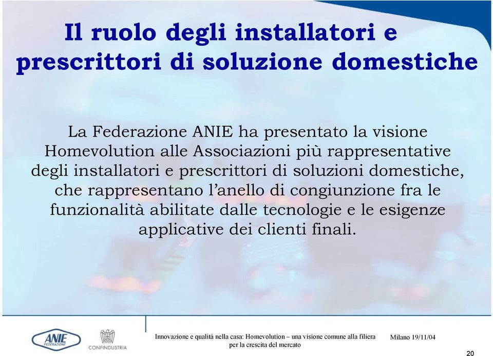 installatori e prescrittori di soluzioni domestiche, che rappresentano l anello di