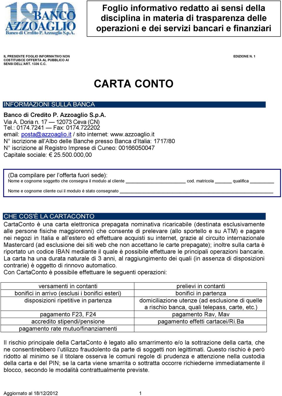 722202 email: posta@azzoaglio.it / sito internet: www.azzoaglio.it N iscrizione all Albo delle Banche presso Banca d Italia: 1717/80 N iscrizione al Registro Imprese di Cuneo: 00166050047 Capitale sociale: 25.