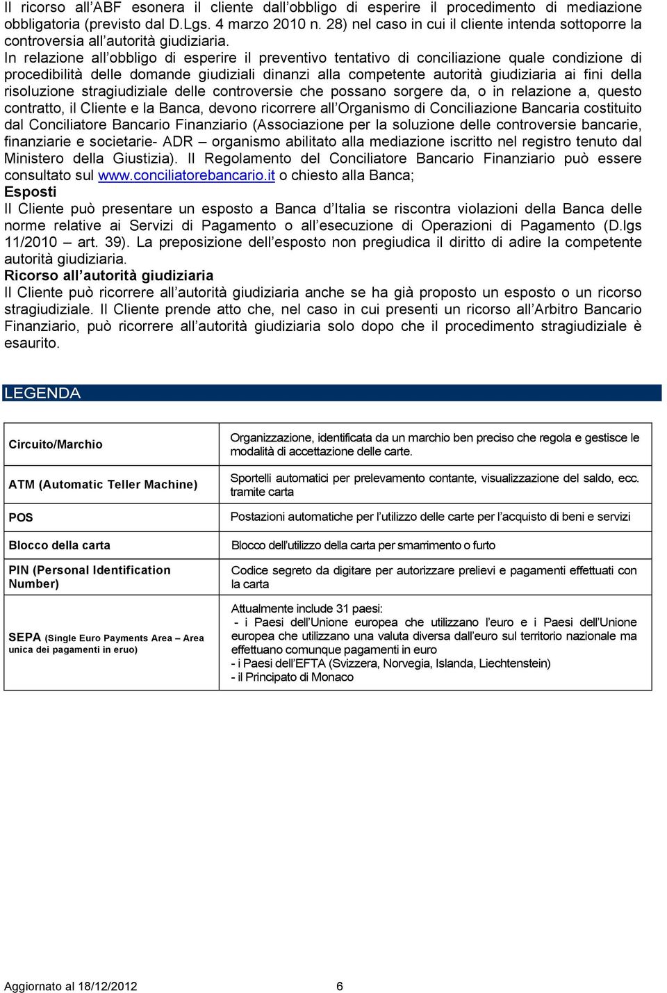 In relazione all obbligo di esperire il preventivo tentativo di conciliazione quale condizione di procedibilità delle domande giudiziali dinanzi alla competente autorità giudiziaria ai fini della