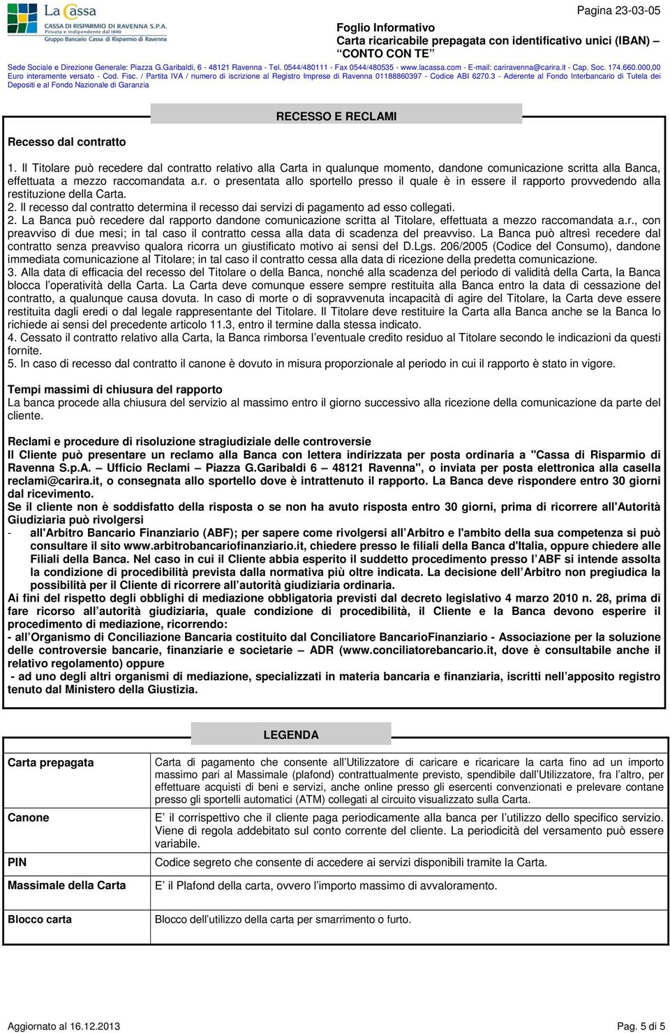 2. Il recesso dal contratto determina il recesso dai servizi di pagamento ad esso collegati. 2.