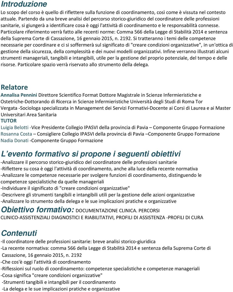 connesse. Particolare riferimento verrà fatto alle recenti norme: Comma 566 della Legge di Stabilità 2014 e sentenza della Suprema Corte di Cassazione, 16 gennaio 2015, n. 2192.