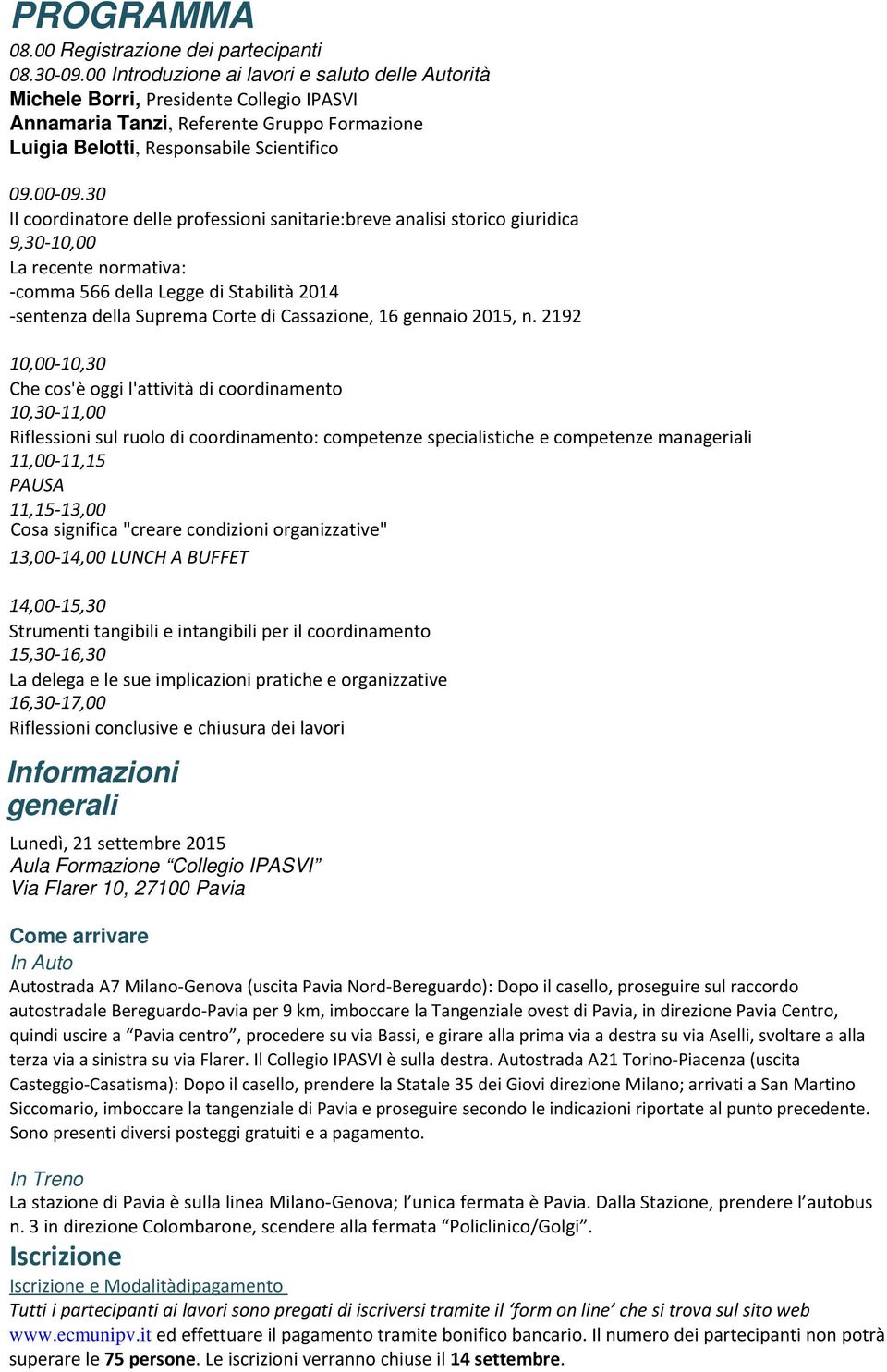 30 Il coordinatore delle professioni sanitarie:breve analisi storico giuridica 9,30 10,00 La recente normativa: comma 566 della Legge di Stabilità 2014 sentenza della Suprema Corte di Cassazione, 16