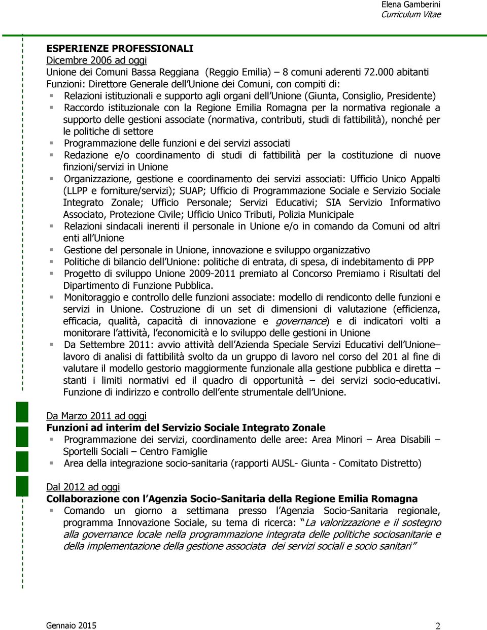 la Regione Emilia Romagna per la normativa regionale a supporto delle gestioni associate (normativa, contributi, studi di fattibilità), nonché per le politiche di settore Programmazione delle