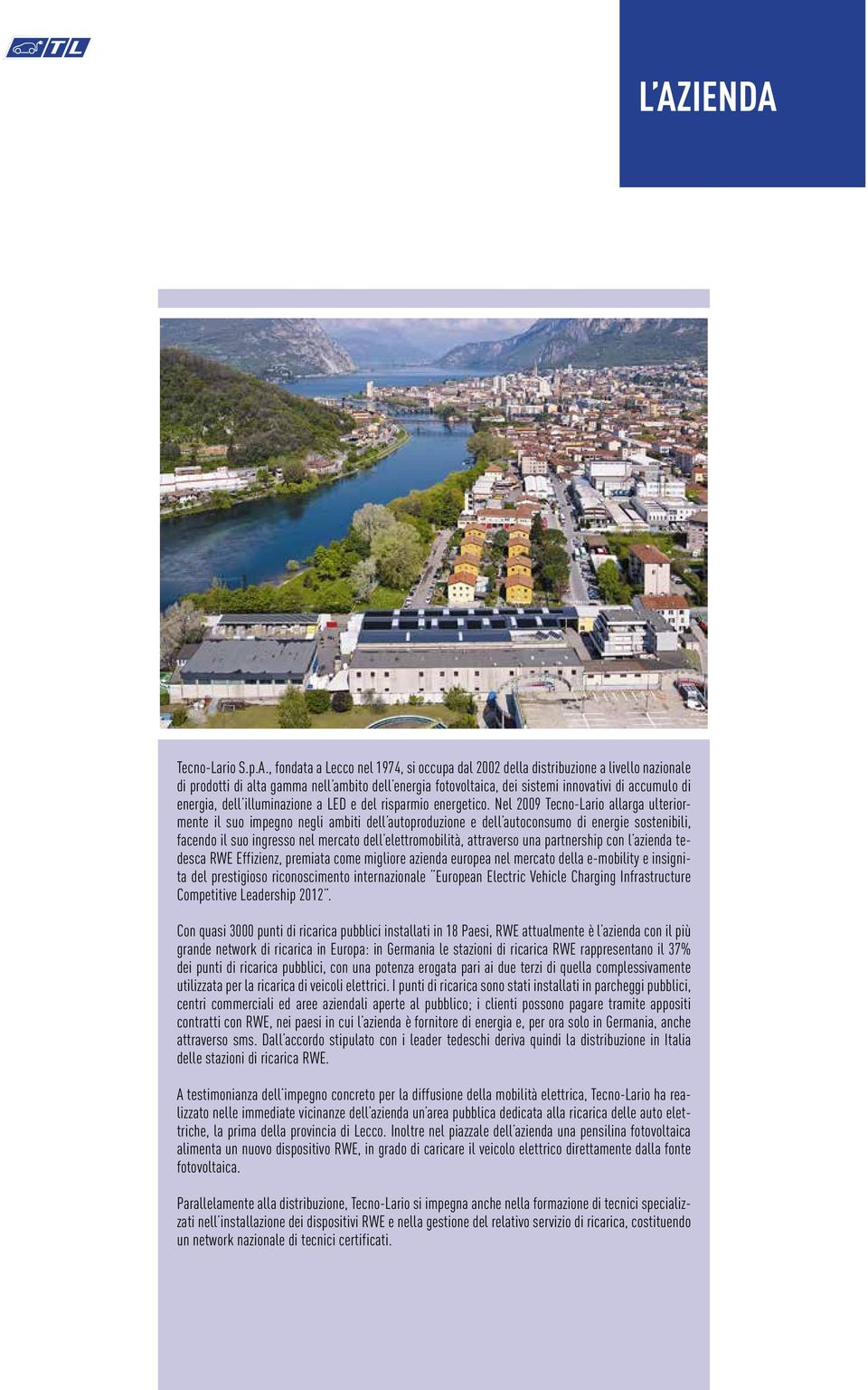 Nel 2009 Tecno-Lario allarga ulteriormente il suo impegno negli ambiti dell autoproduzione e dell autoconsumo di energie sostenibili, facendo il suo ingresso nel mercato dell elettromobilità,