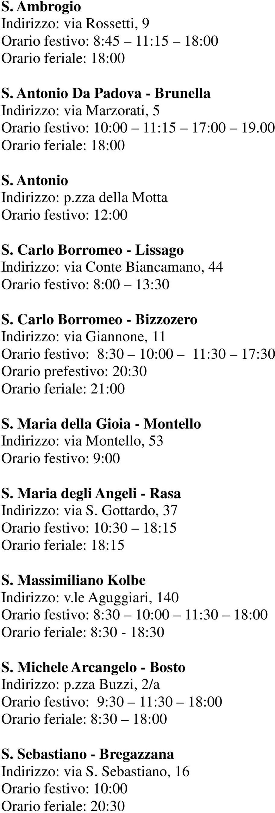 Carlo Borromeo - Bizzozero Indirizzo: via Giannone, 11 Orario festivo: 8:30 10:00 11:30 17:30 Orario prefestivo: 20:30 Orario feriale: 21:00 S.