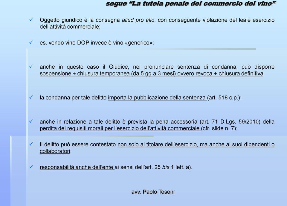 chiusura definitiva; la condanna per tale delitto importa la pubblicazione della sentenza (art. 518 c.p.); anche in relazione a tale delitto è prevista la pena accessoria (art. 71 D.Lgs.