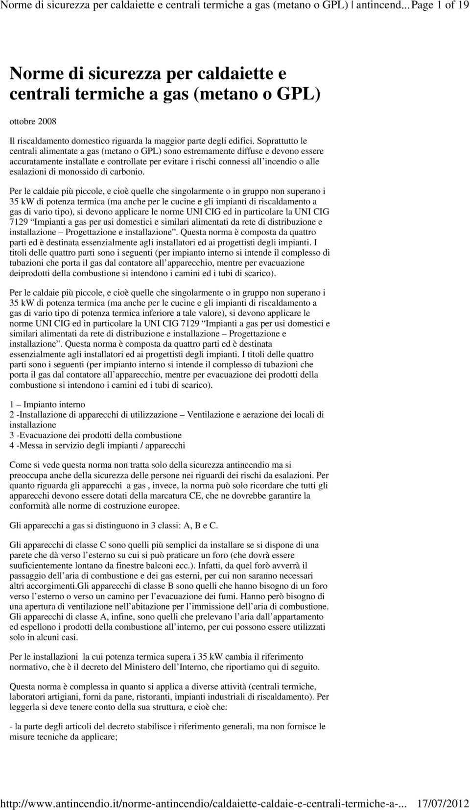 Soprattutto le centrali alimentate a gas (metano o GPL) sono estremamente diffuse e devono essere accuratamente installate e controllate per evitare i rischi connessi all incendio o alle esalazioni