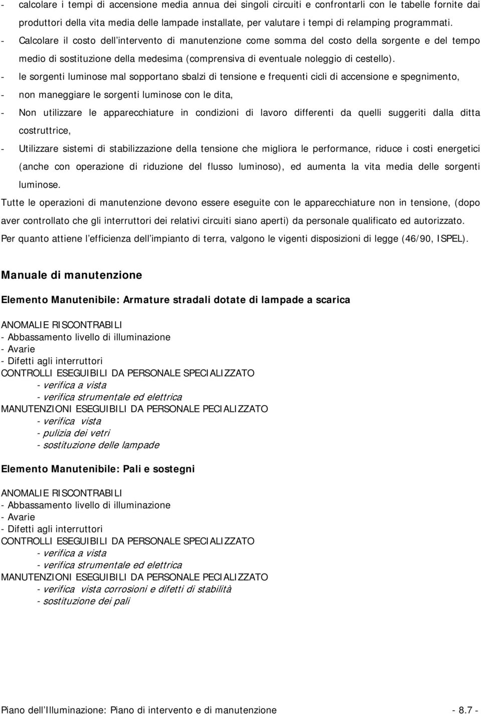 - le sorgenti luminose mal sopportano sbalzi di tensione e frequenti cicli di accensione e spegnimento, - non maneggiare le sorgenti luminose con le dita, - Non utilizzare le apparecchiature in